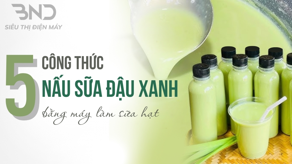 5 công thức nấu sữa đậu xanh bằng máy làm sữa hạt