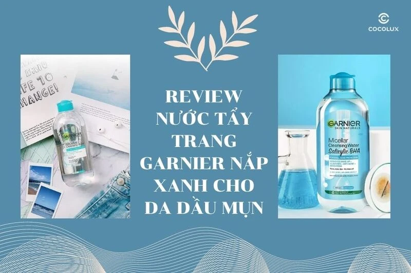 Tẩy trang Garnier xanh: Giải pháp cho làn da dầu mụn