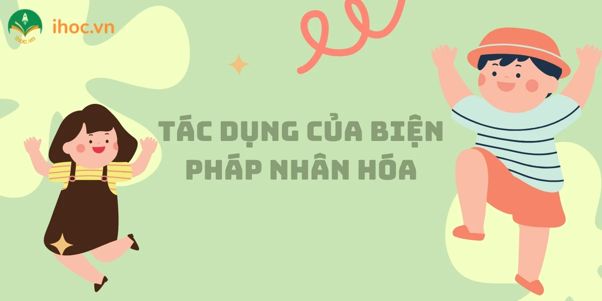 Biện pháp nhân hóa và tác dụng của biện pháp nhân hóa là gì?