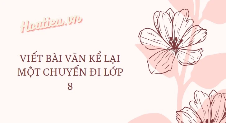 Kể lại chuyến tham quan di tích lịch sử đáng nhớ