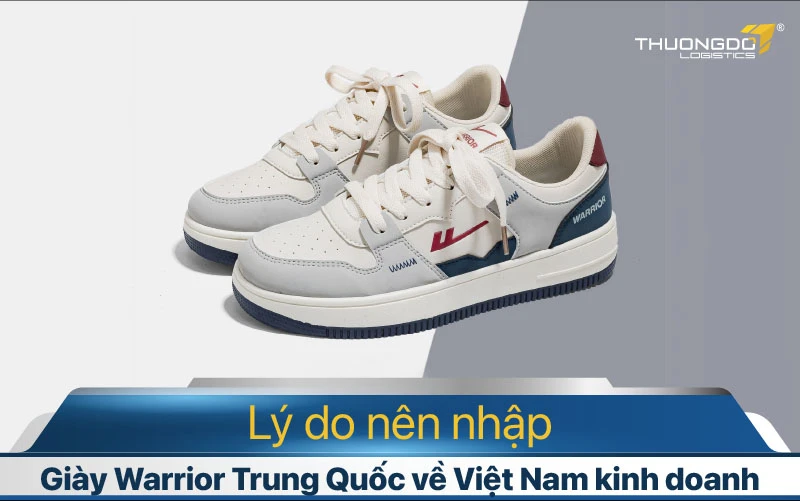 Lý giải tại sao nên nhập giày Warrior Trung Quốc về Việt Nam?