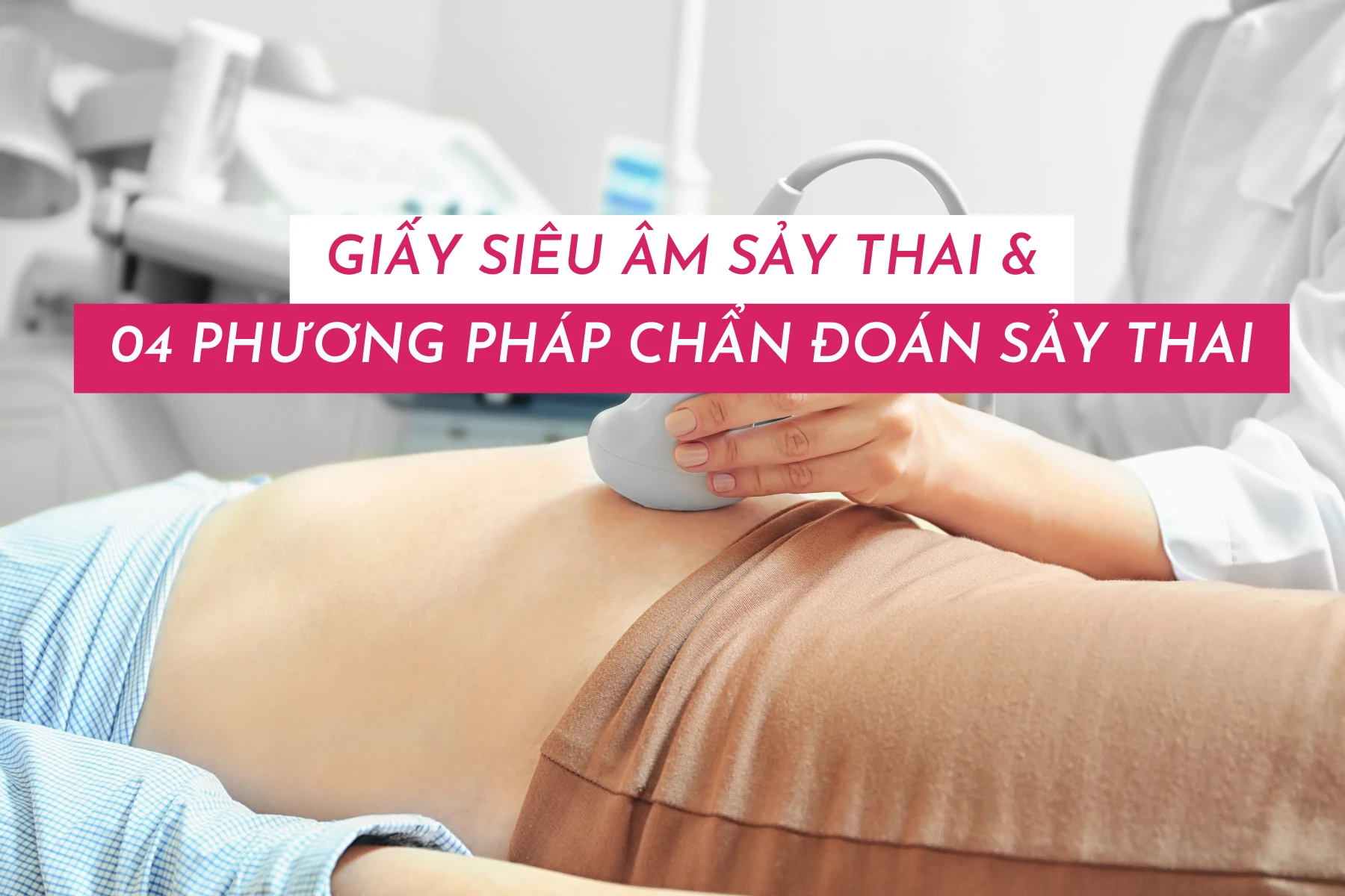 Giấy siêu âm sảy thai và tầm quan trọng trong thai kỳ